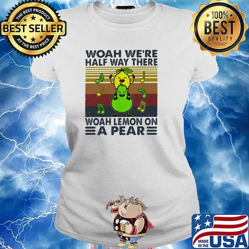 Woah We're Half Way There Woah Lemon On A Pear Vintage Shirt Ladies tee