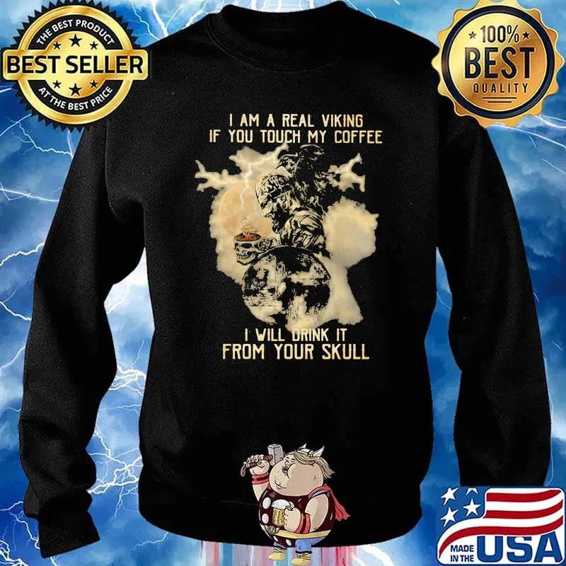 Yes I Am A Real Viking If You Touch My Coffee I Will Drink It From Your Skull Shirt Sweater