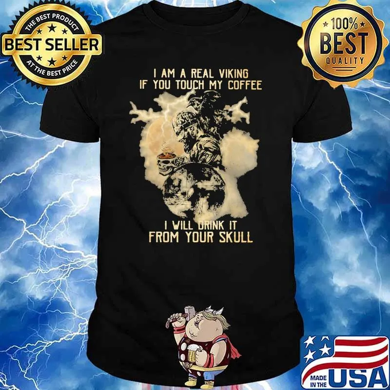 Yes I Am A Real Viking If You Touch My Coffee I Will Drink It From Your Skull Shirt