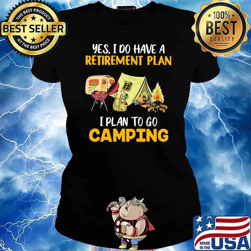 Yes I do have a retirement plan I plan to Camping Shirt Ladies tee