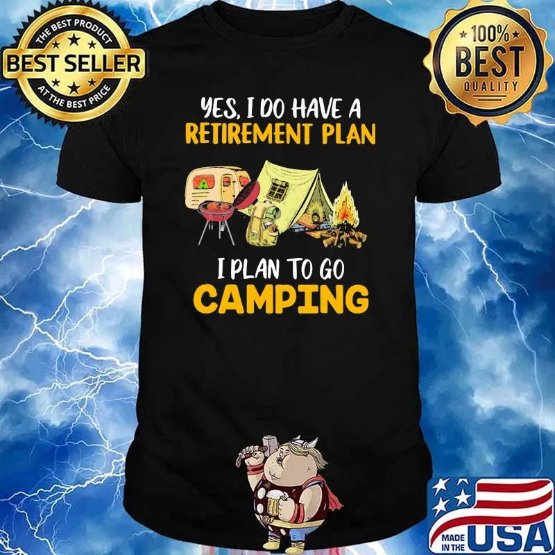 Yes I do have a retirement plan I plan to Camping Shirt
