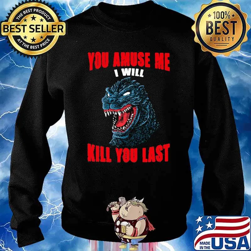 You amuse me i will kill you last Godzilla Sweater