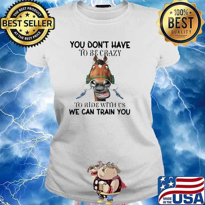 You Don't Have To Be Crazy To Ride With Us We can Train You Horses Shirt Ladies tee