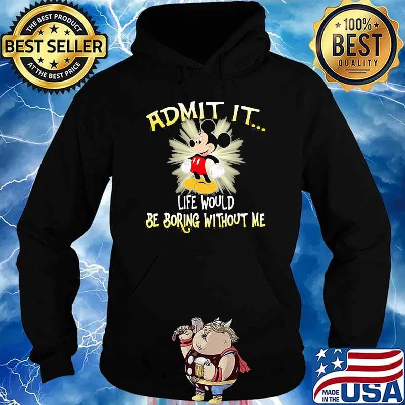 Admit It Life Would Be Boring Without Me Mickey Hoodie