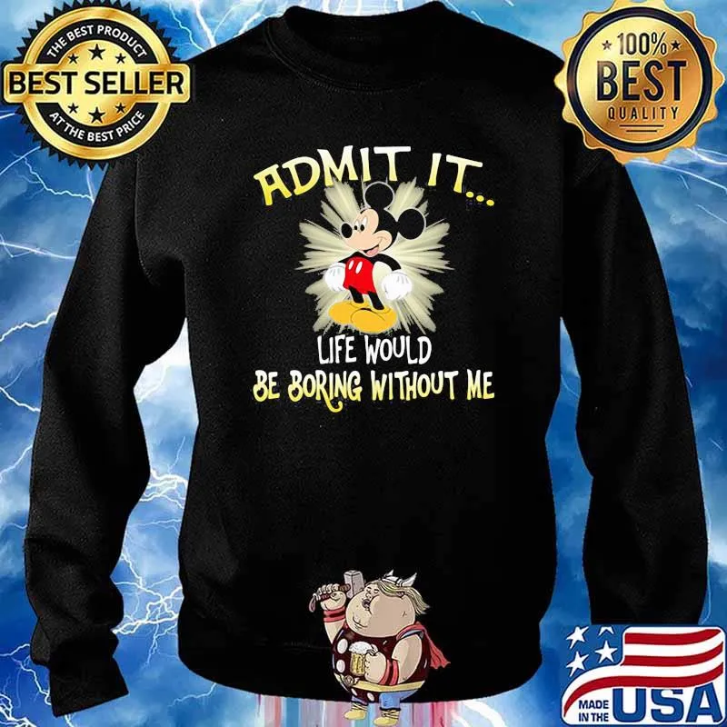 Admit It Life Would Be Boring Without Me Mickey Sweater