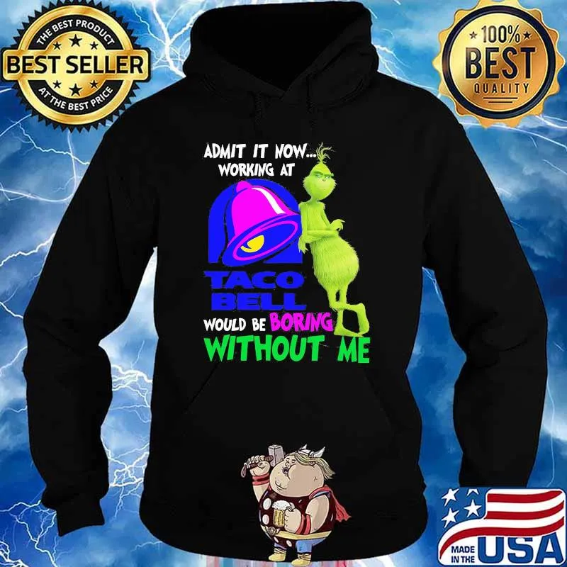 Admit It Now Working At Taco Bell Would Be Boring Without Me Shirt Hoodie
