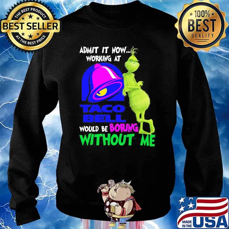 Admit It Now Working At Taco Bell Would Be Boring Without Me Shirt Sweater
