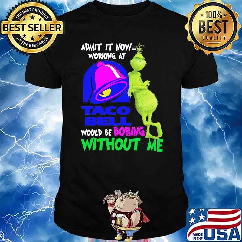 Admit It Now Working At Taco Bell Would Be Boring Without Me Shirt