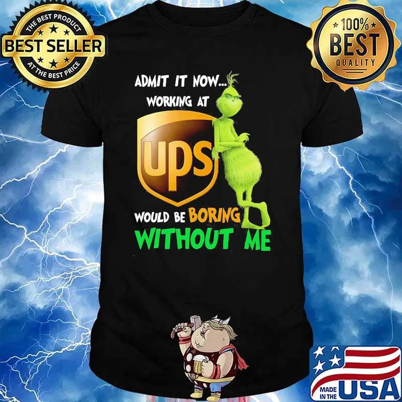Admit it now working at Ups would be boring without me grinch shirt