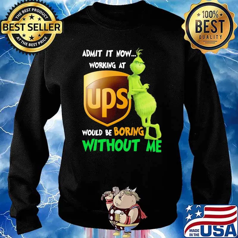 Admit it now working at Ups would be boring without me grinch Sweater