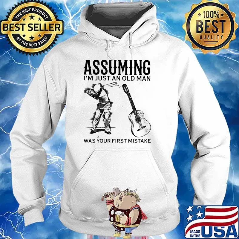 Assuming I'm Just An Old Man Was Your First Mistake Golf And Guitar Shirt Hoodie