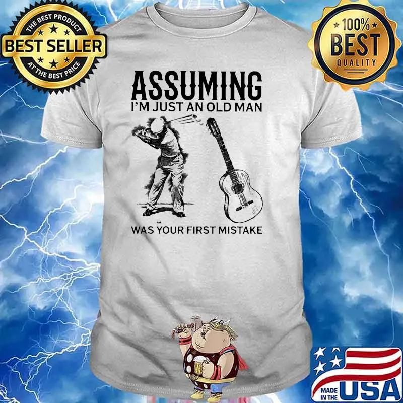 Assuming I'm Just An Old Man Was Your First Mistake Golf And Guitar Shirt