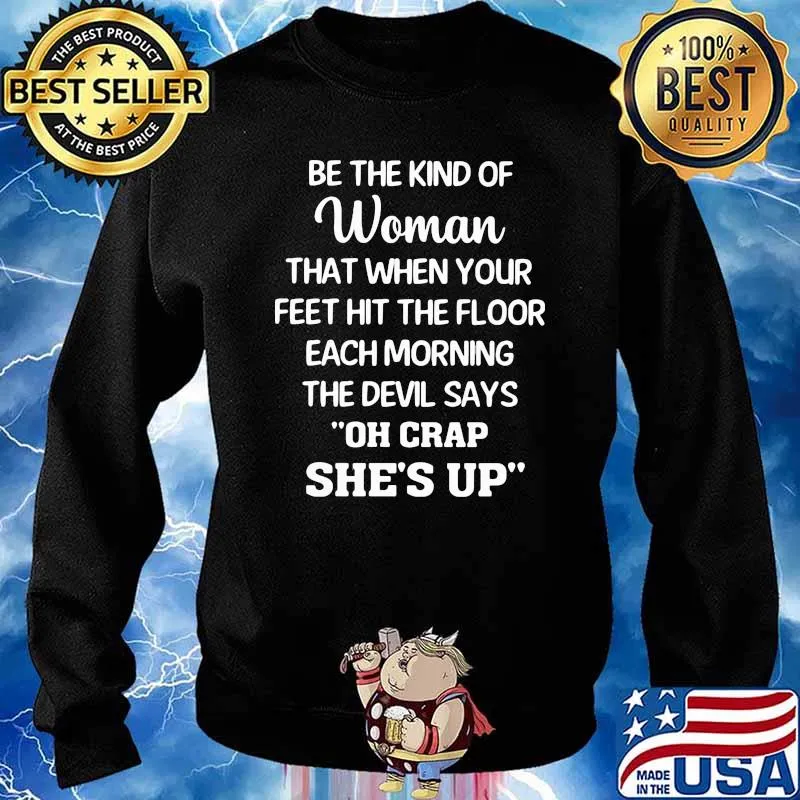 Be The Kind Of Woman That When Your Feet Hit The Floor Each Morning The Devil Says Oh Crap She's Up Shirt Sweater