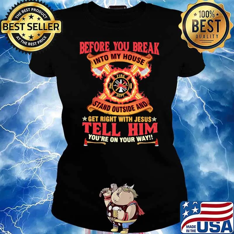 Before you break into my house stand outside and get right with jesus tell him you're on your way firefighter s Ladies tee