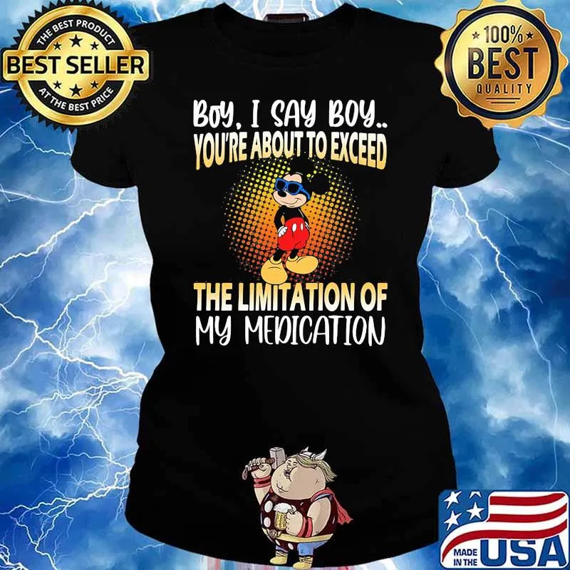 Boy i say boy youre about to exceed the limitation of my medication mickey Ladies tee