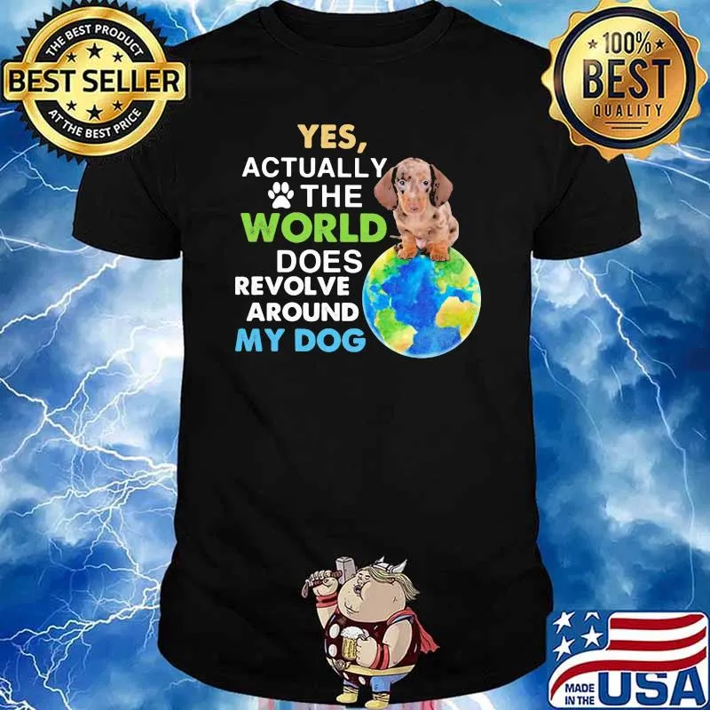 Dachshund Yes Actually The World Does Revolve Around My Dog Shirt