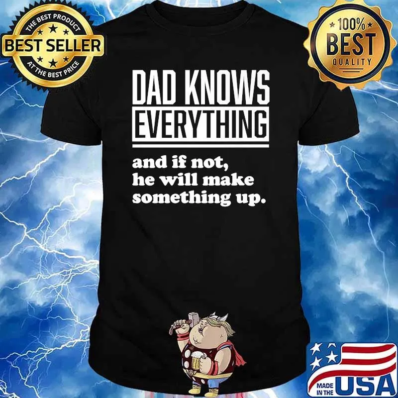 Dad Knows Everything And If Not He Will Make Something uo Quote T-Shirt