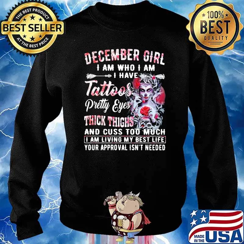 December Girl I Am Who I Am I have Tattoos Pretty Eyes Thick Things And Cuss Too Much I Am Living My Best Life Your Approval Isn't Needed Skull Flower Shirt Sweater