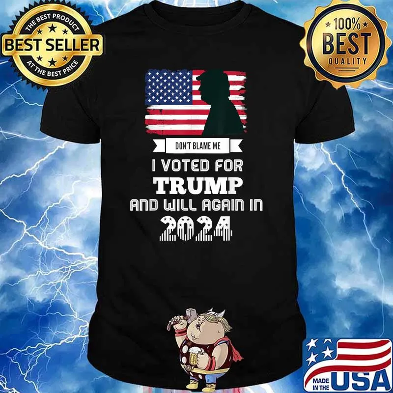Don't Blame Me I Voted For Trump And Will Again In 2021 DOnald Trump Patriot US Flag T-Shirt
