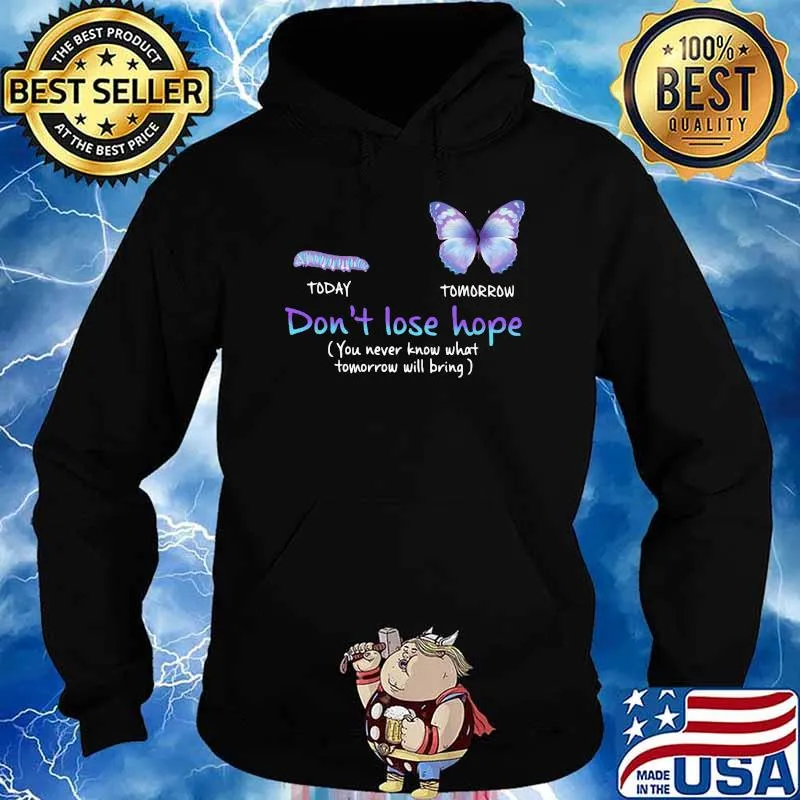 Don't Lose Hope You Never Know What Tomorrow Butterfly Shirt Hoodie