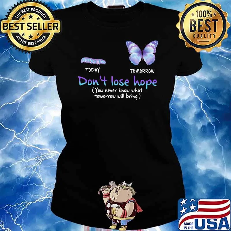Don't Lose Hope You Never Know What Tomorrow Butterfly Shirt Ladies tee