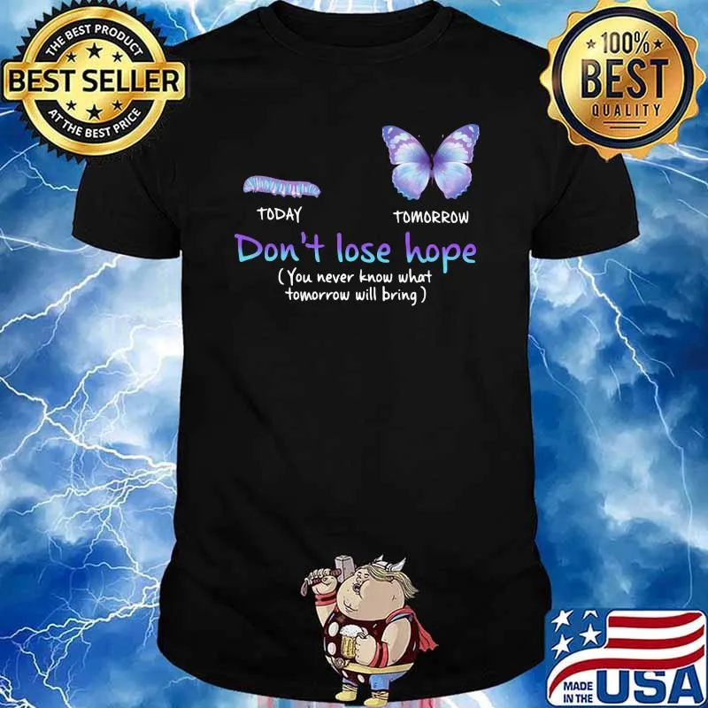 Don't Lose Hope You Never Know What Tomorrow Butterfly Shirt