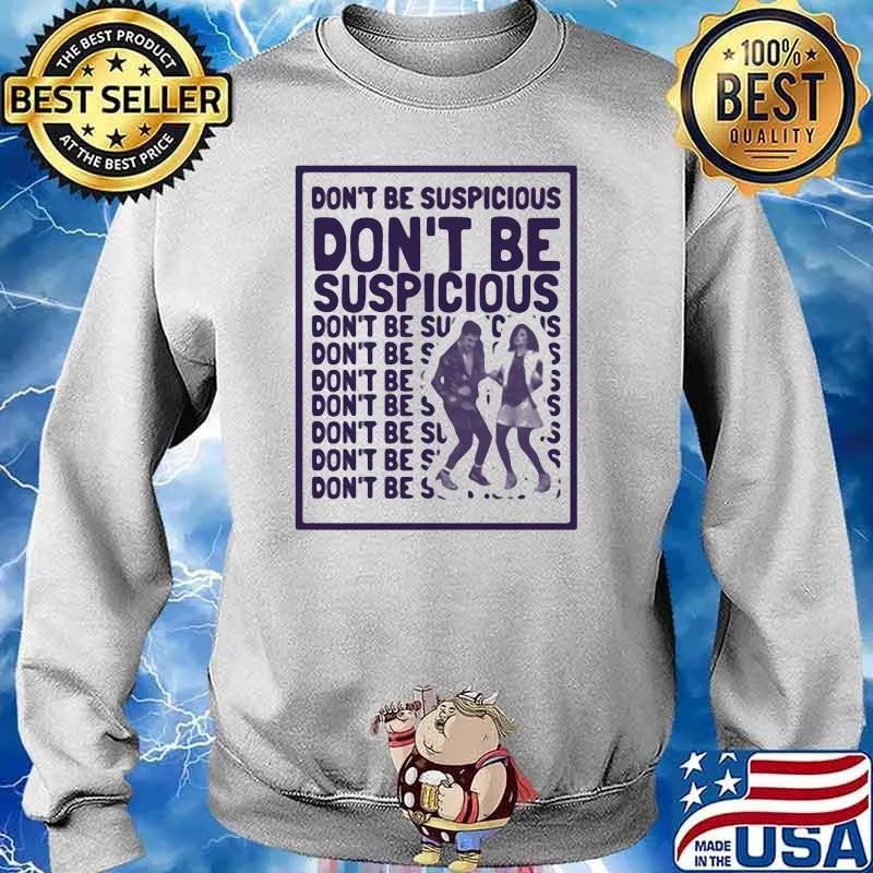 Dont be suspicious dont be suspicious Sweater
