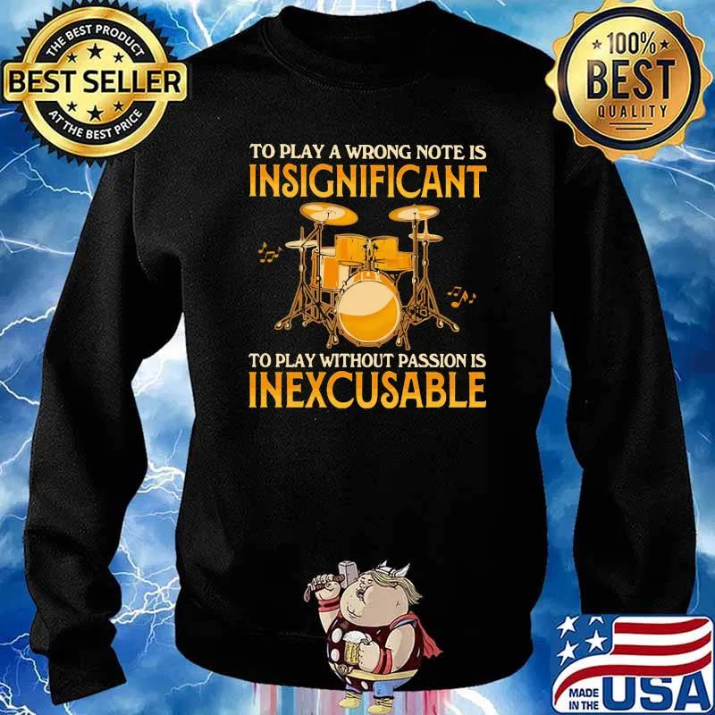 Drums To play a wrong note is insignificant To Play Without Passion Is Inexcusable Shirt Sweater
