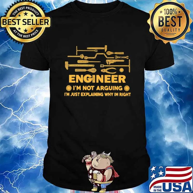Engineer I'm Not Arguing I'm Just Explaining Why Im Right Shirt