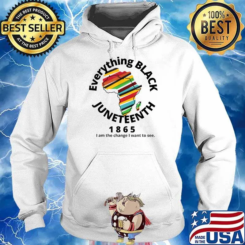Everything Black Juneteenth 1865 I Am The Change I Want To See T-Shirt Hoodie