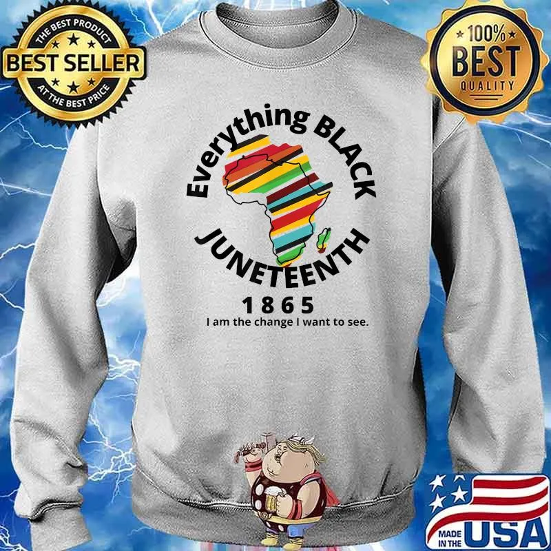 Everything Black Juneteenth 1865 I Am The Change I Want To See T-Shirt Sweater