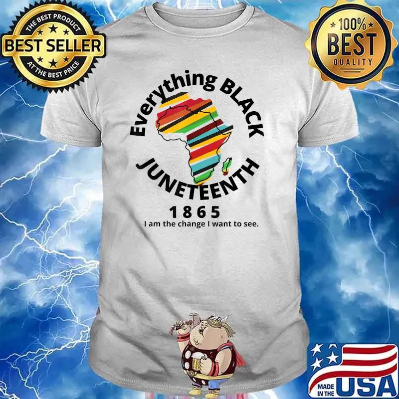 Everything Black Juneteenth 1865 I Am The Change I Want To See T-Shirt