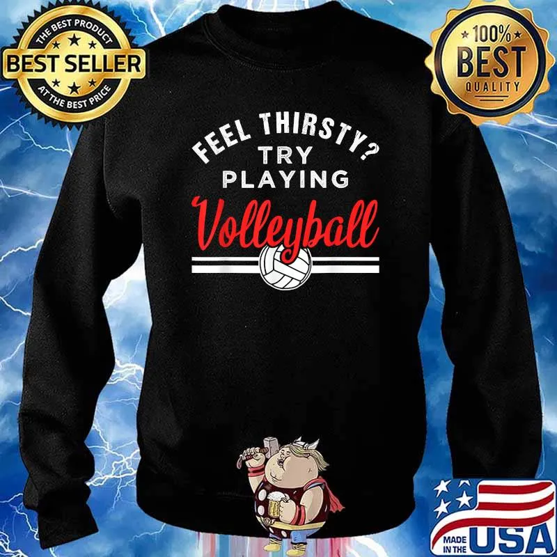 Feel thirsty try playing Volleyball T-Shirt Sweater