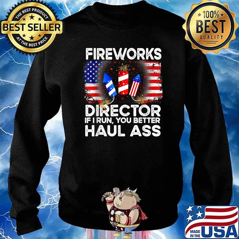 Fireworks Director If I Run You Better Haul Ass 4th Of July T-Shirt Sweater