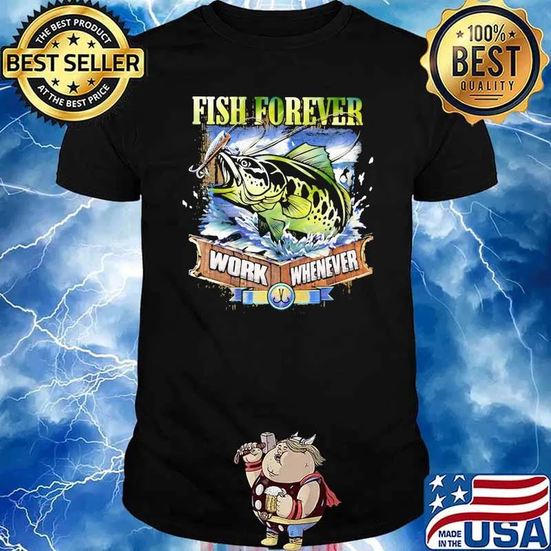 Fishing Fish Forever Work Whenever Shirt