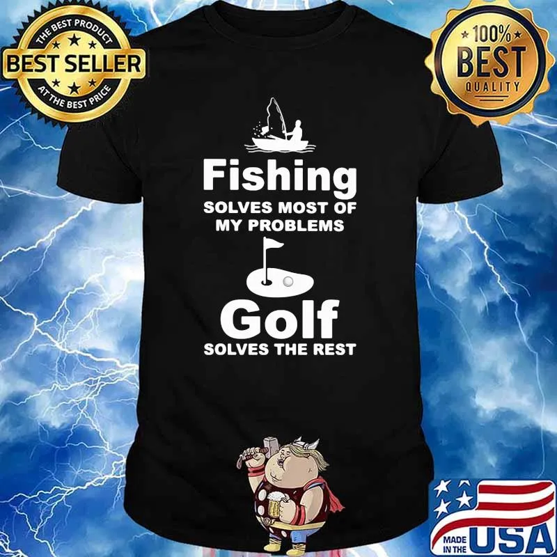 Fishing Solves My Problem Golf Solves The Rest shirt