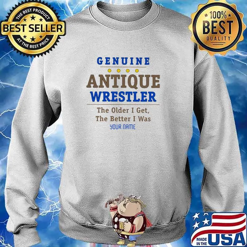 Genuine antique wrestler the older i get the better i was your name s Sweater
