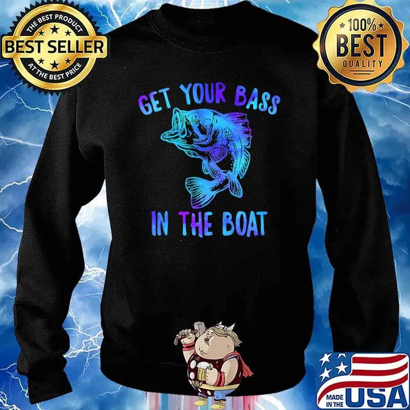 Get Your Bass On The Boat Fishing T-Shirt Sweater
