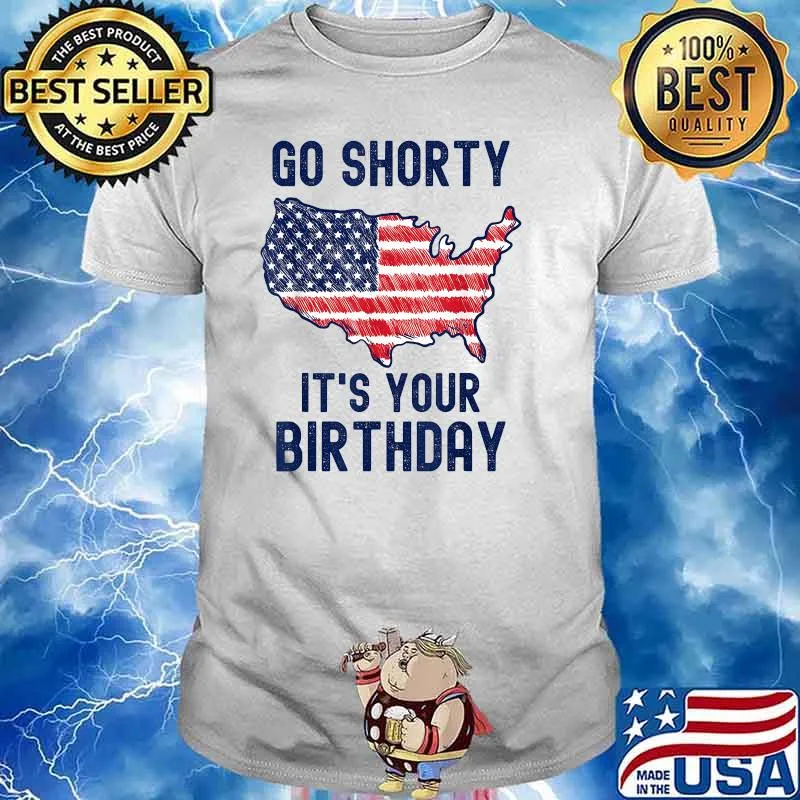 Go Shorty It's Your Birthday 4th of July T-Shirt