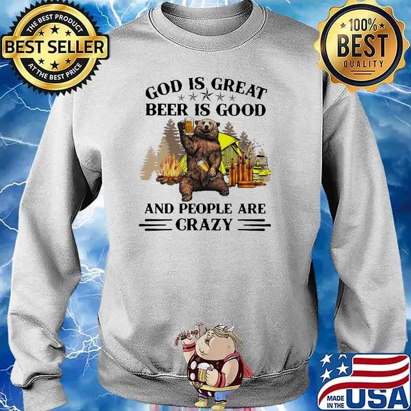 God Is Great Beer Is Good And People Are Crazy Shirt Sweater