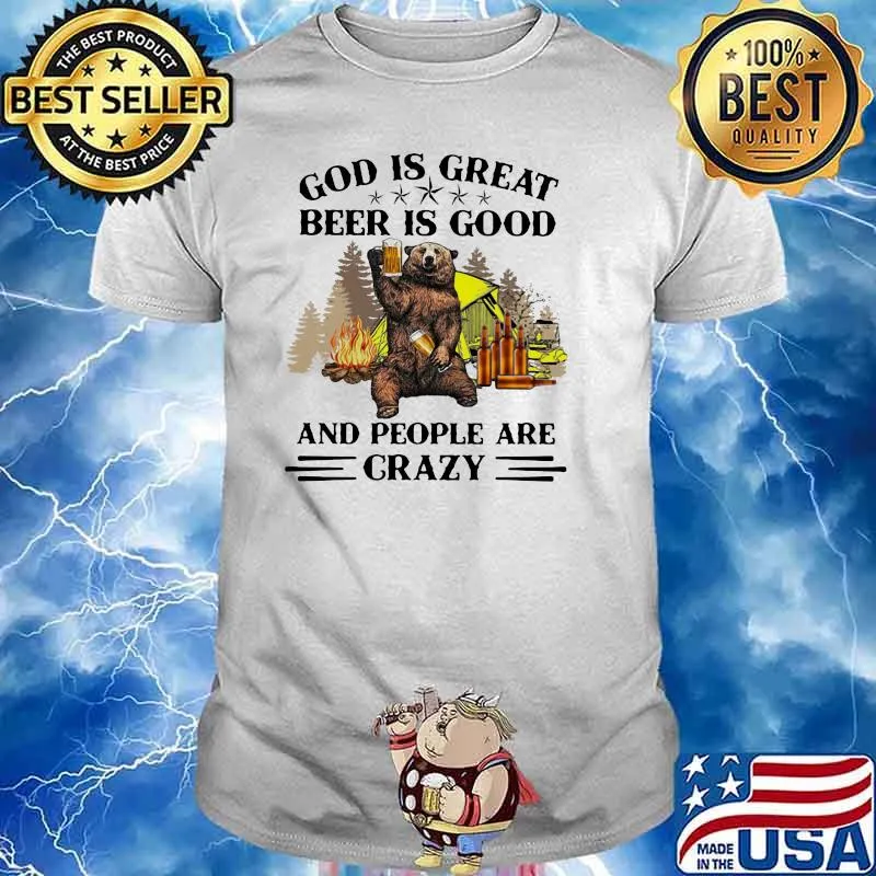 God Is Great Beer Is Good And People Are Crazy Shirt