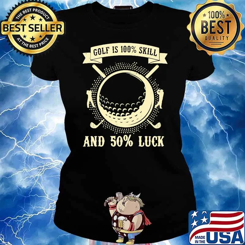 Golf Is 100 Skill And 50 Luck Shirt Ladies tee
