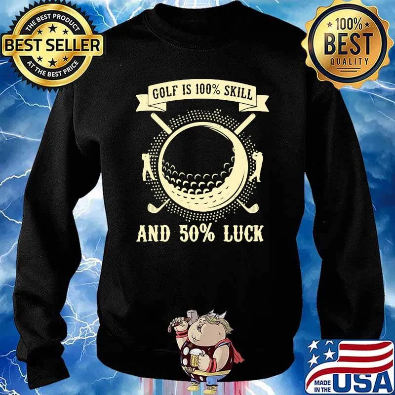 Golf Is 100 Skill And 50 Luck Shirt Sweater