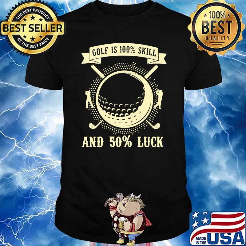 Golf Is 100 Skill And 50 Luck Shirt