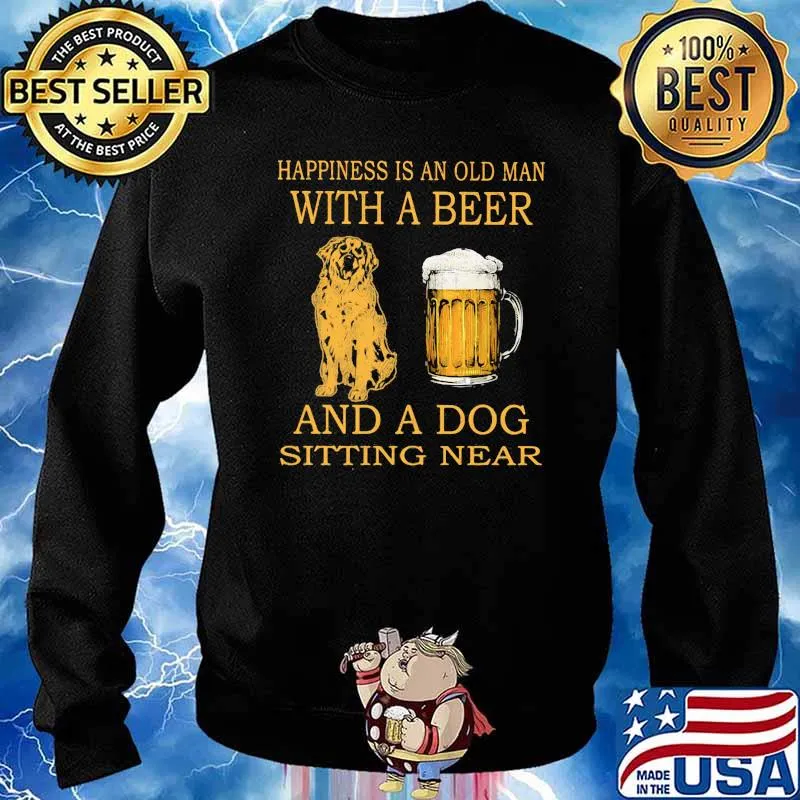 Happiness Is An Old Man With A Beer And A Dog Sitting Near Shirt Sweater