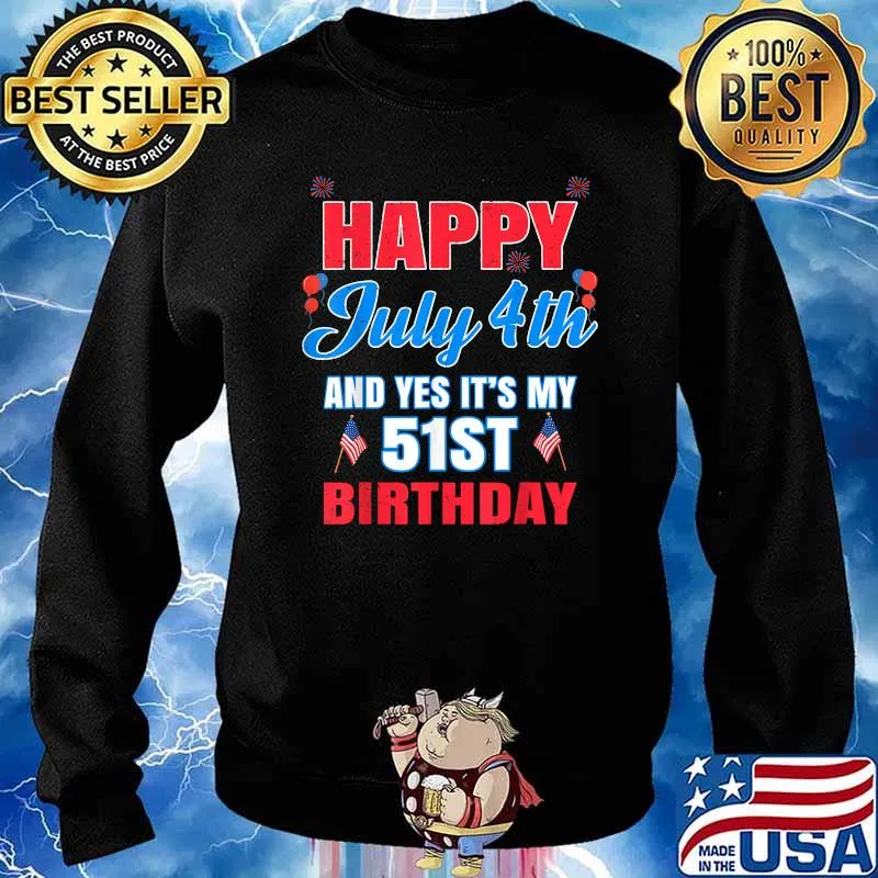 Happy July 4th And Yes It's My 51st Birthday T-Shirt Sweater
