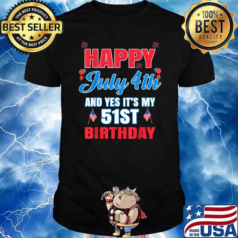 Happy July 4th And Yes It's My 51st Birthday T-Shirt