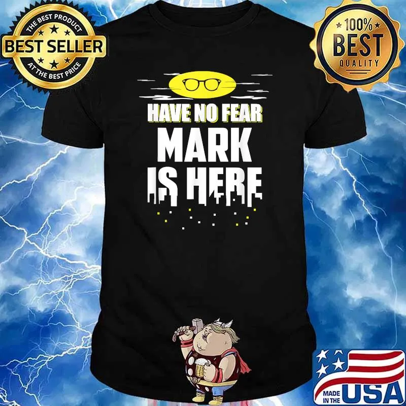 Have no fear Mark Name is here T-Shirt