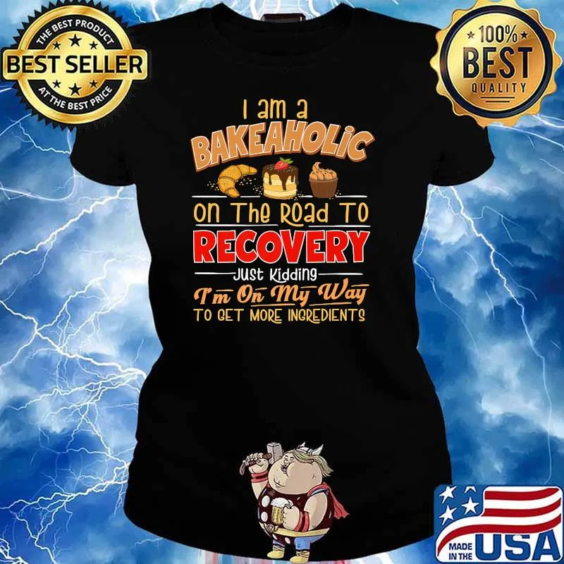 I am a bakeaholic on the road to recovery just kidding im on my way to get more ingredients Ladies tee