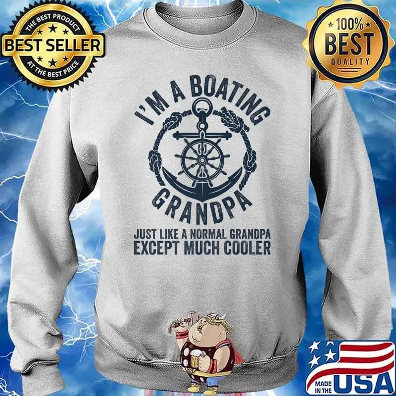 I Am A Boating Grandpa Just Like A Nornal Grandpa Except Much Cooler Sailing Boat Captain T-Shirt Sweater